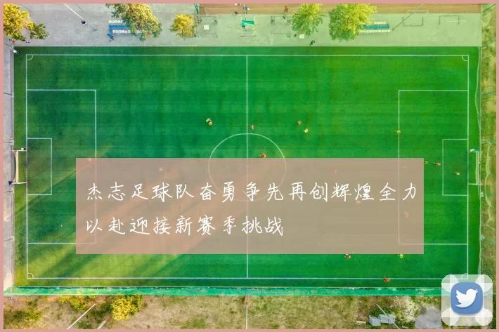 杰志足球队奋勇争先再创辉煌全力以赴迎接新赛季挑战