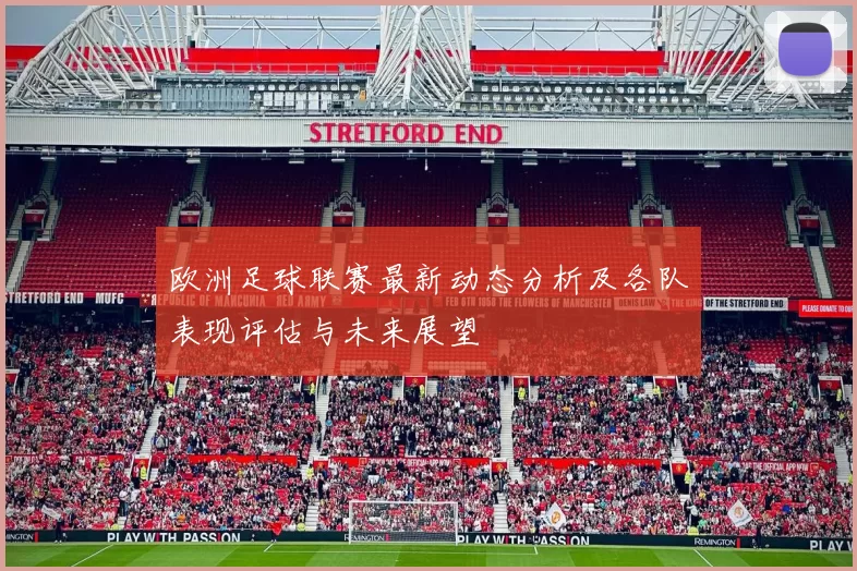 欧洲足球联赛最新动态分析及各队表现评估与未来展望